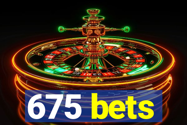 675 bets